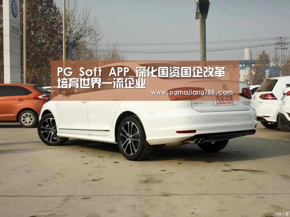 PG Soft APP_深化国资国企改革 培育世界一流企业(图1) PG电子平台