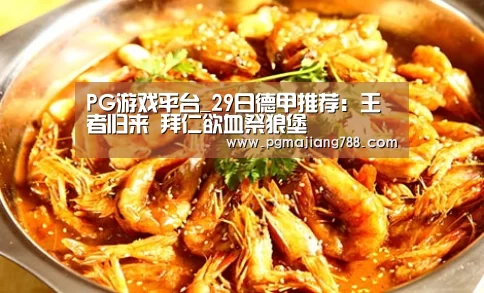 PG游戏平台_29日德甲推荐:王者归来 拜仁欲血祭狼堡(图1) PG登录入口