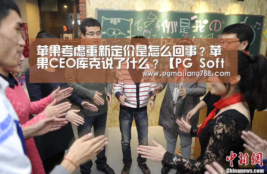 苹果考虑重新定价是怎么回事?苹果CEO库克说了什么?【PG Soft APP】(图2) PG游戏平台